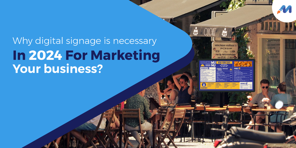 Why digital signage is necessary in 2024 for marketing your business? 